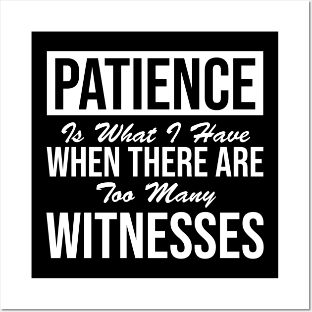 Patience  What you have when there are far too many witnesses Wall Art by HayesHanna3bE2e